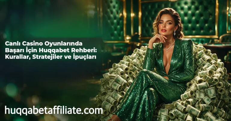 Canlı Casino Oyunlarında Başarı İçin Huqqabet Rehberi: Kurallar, Stratejiler ve İpuçları